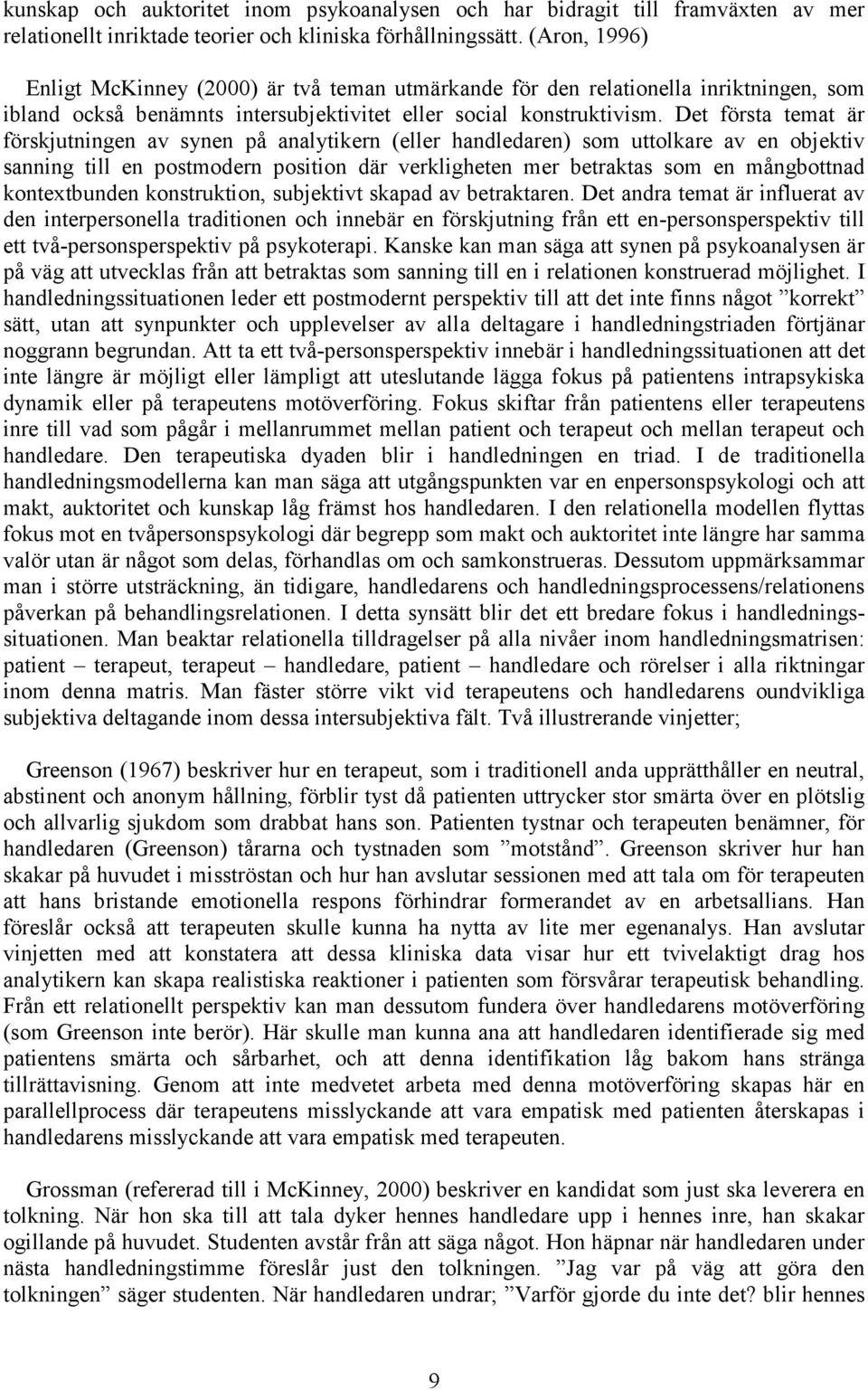 Det första temat är förskjutningen av synen på analytikern (eller handledaren) som uttolkare av en objektiv sanning till en postmodern position där verkligheten mer betraktas som en mångbottnad