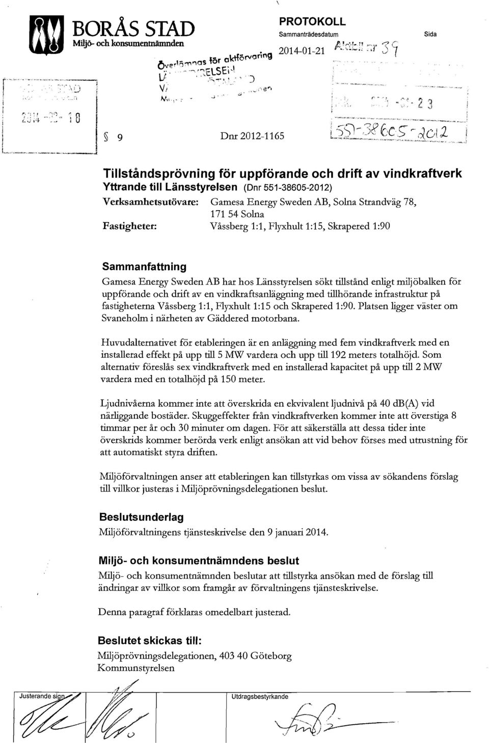 -n - 5;'- ^",c 5 r,g{ 9 Dm 2012-1165 -l * _ ^ 2 i Tillståndsprövning för uppförande och drift av vindkraftverk Yttrande till Länsstyrelsen ( 551-38605-201 2) Verksamhetsutövare: Gamesa Energy Sweden