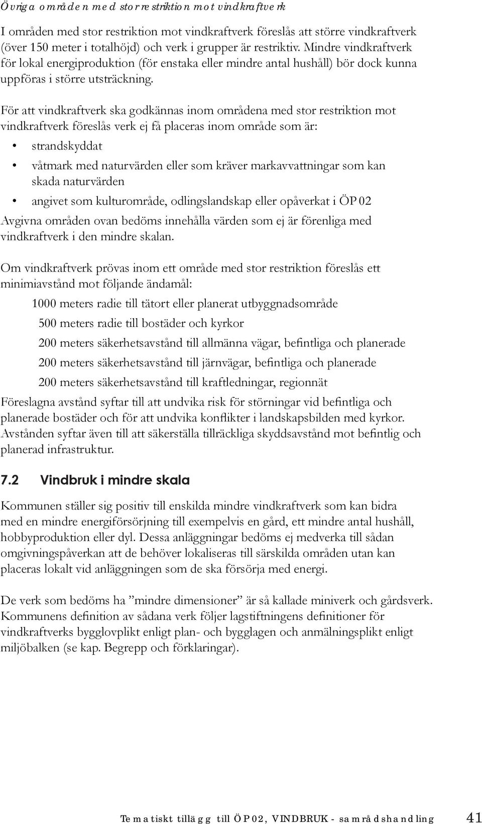 För att vindkraftverk ska godkännas inom områdena med stor restriktion mot vindkraftverk föreslås verk ej få placeras inom område som är: strandskyddat våtmark med naturvärden eller som kräver