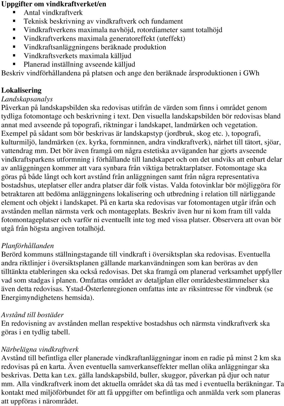 beräknade årsproduktionen i GWh Lokalisering Landskapsanalys Påverkan på landskapsbilden ska redovisas utifrån de värden som finns i området genom tydliga fotomontage och beskrivning i text.