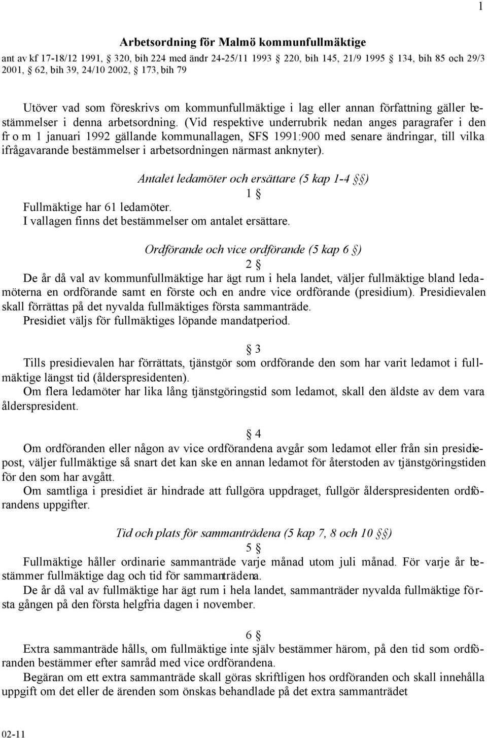 (Vid respektive underrubrik nedan anges paragrafer i den fr o m 1 januari 1992 gällande kommunallagen, SFS 1991:900 med senare ändringar, till vilka ifrågavarande bestämmelser i arbetsordningen