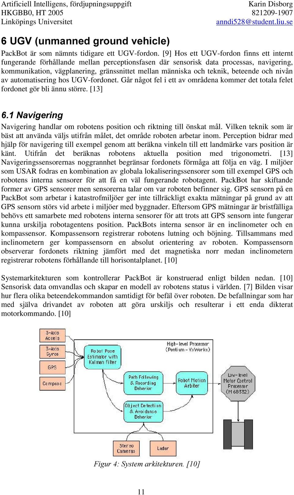 beteende och nivån av automatisering hos UGV-fordonet. Går något fel i ett av områdena kommer det totala felet fordonet gör bli ännu större.