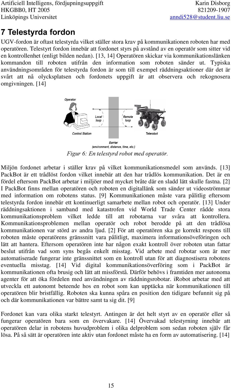 [13, 14] Operatören skickar via kommunikationslänken kommandon till roboten utifrån den information som roboten sänder ut.