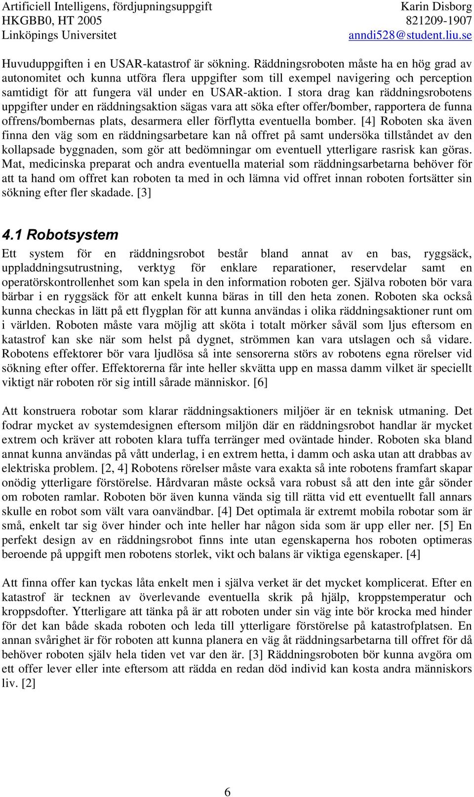I stora drag kan räddningsrobotens uppgifter under en räddningsaktion sägas vara att söka efter offer/bomber, rapportera de funna offrens/bombernas plats, desarmera eller förflytta eventuella bomber.