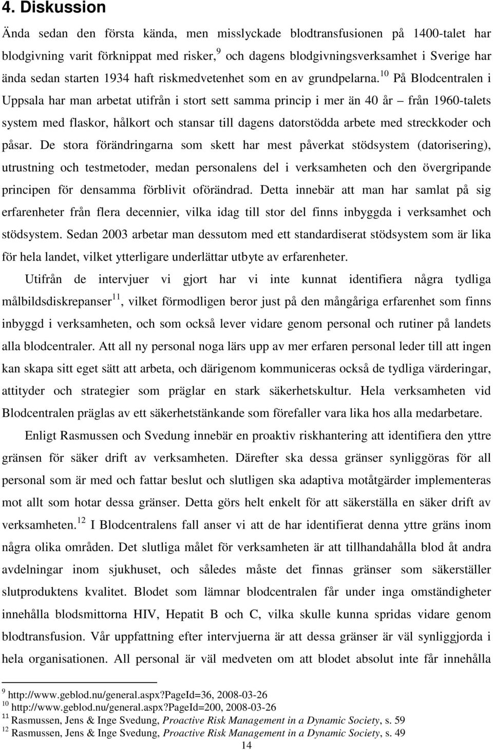 10 På Blodcentralen i Uppsala har man arbetat utifrån i stort sett samma princip i mer än 40 år från 1960-talets system med flaskor, hålkort och stansar till dagens datorstödda arbete med streckkoder