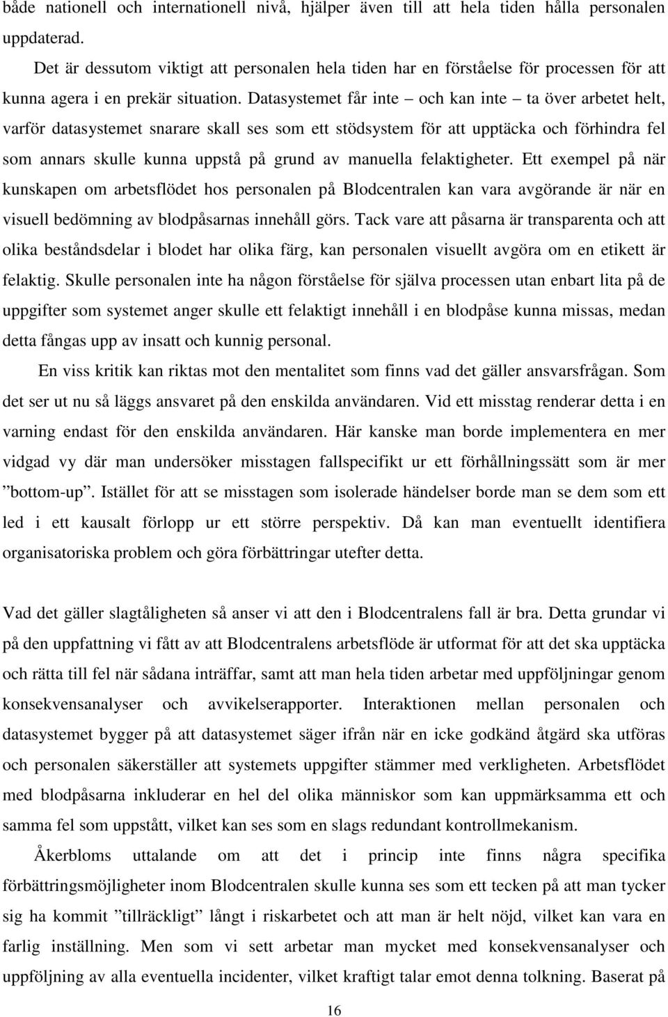 Datasystemet får inte och kan inte ta över arbetet helt, varför datasystemet snarare skall ses som ett stödsystem för att upptäcka och förhindra fel som annars skulle kunna uppstå på grund av