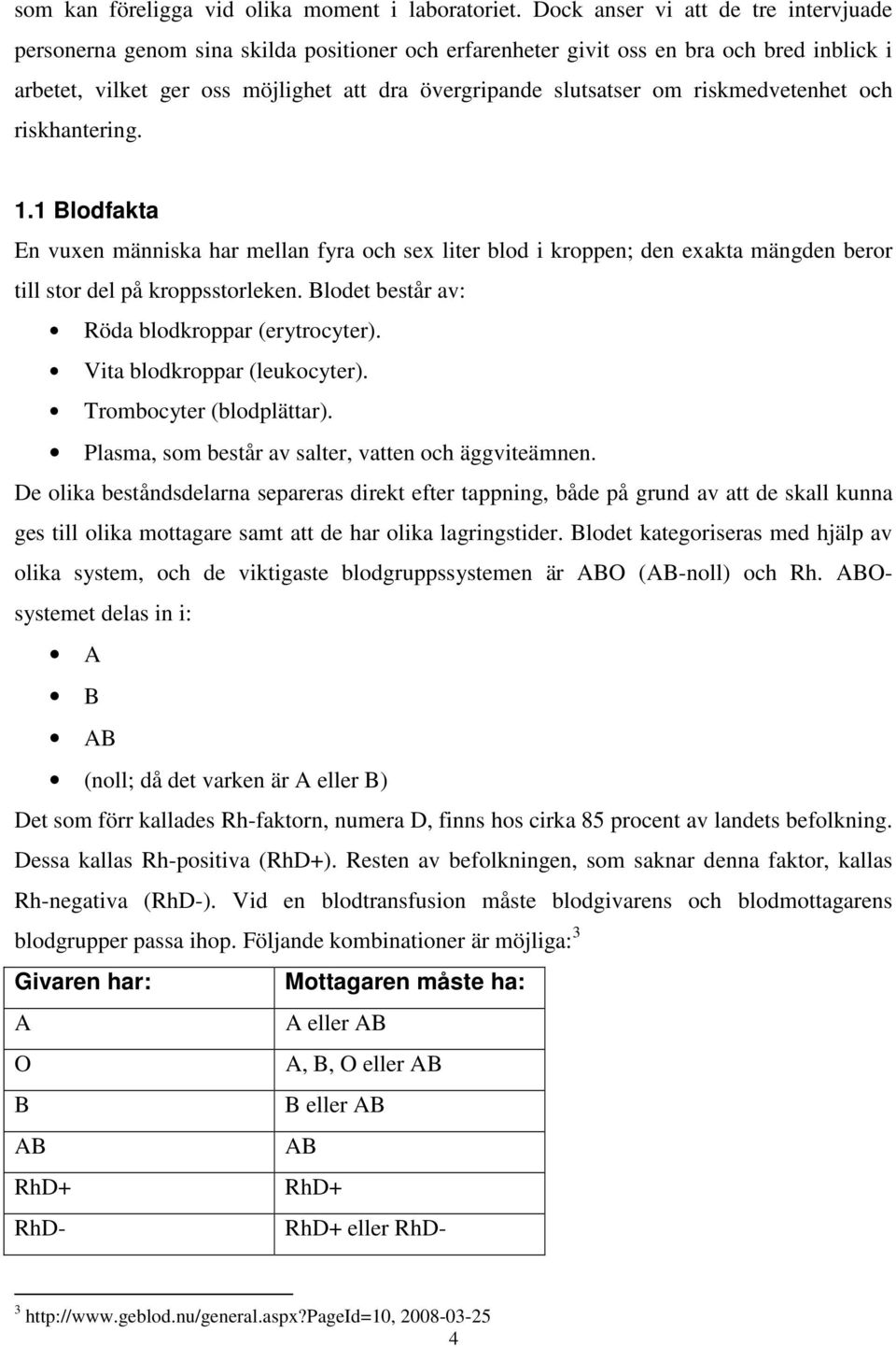 riskmedvetenhet och riskhantering. 1.1 Blodfakta En vuxen människa har mellan fyra och sex liter blod i kroppen; den exakta mängden beror till stor del på kroppsstorleken.