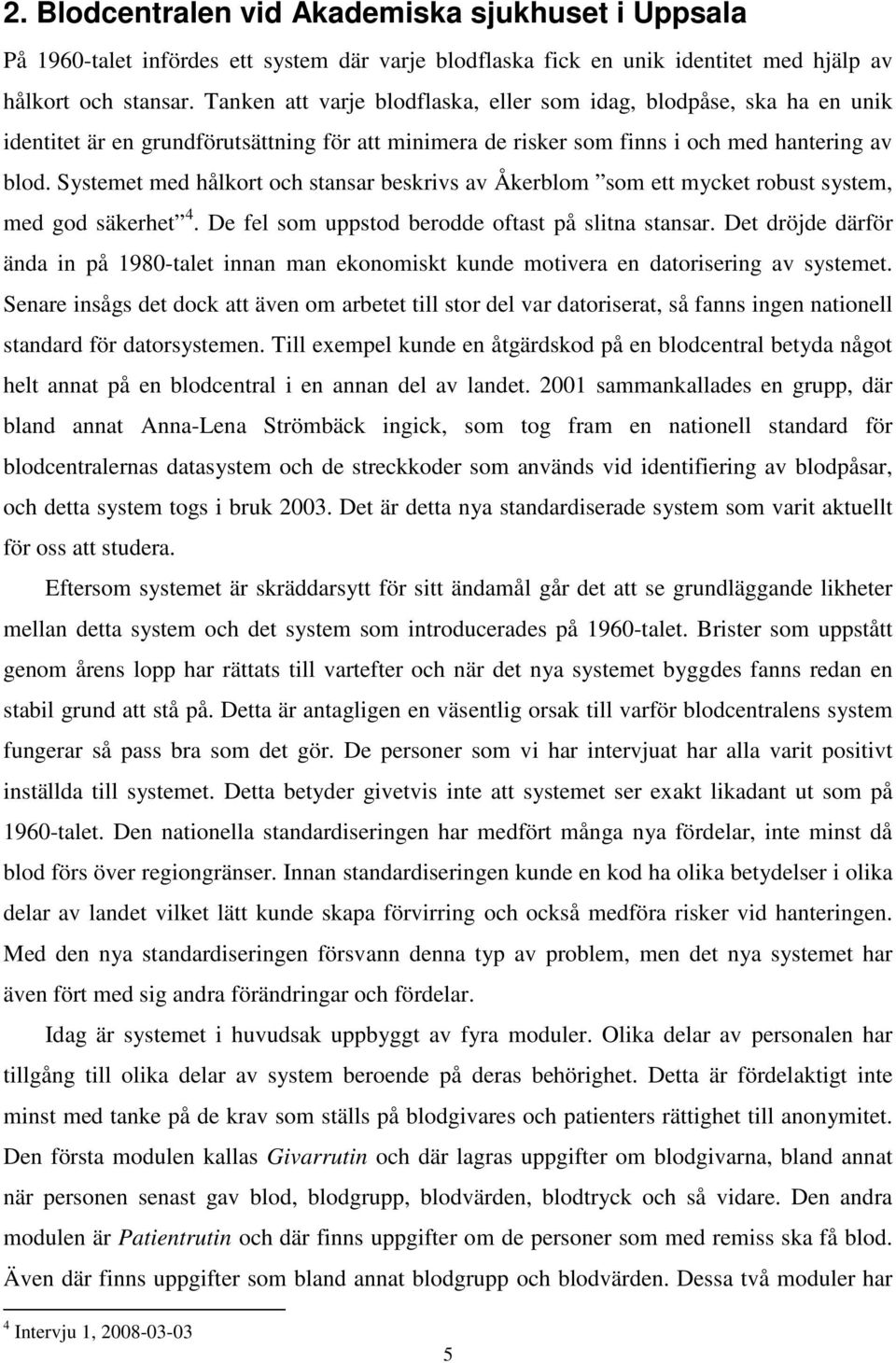 Systemet med hålkort och stansar beskrivs av Åkerblom som ett mycket robust system, med god säkerhet 4. De fel som uppstod berodde oftast på slitna stansar.