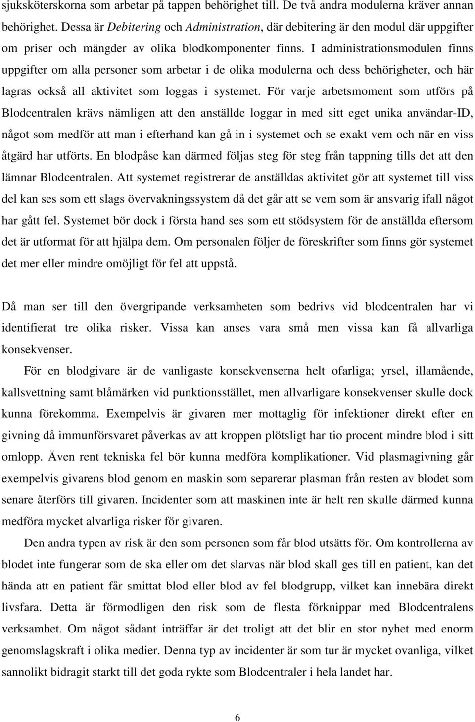 I administrationsmodulen finns uppgifter om alla personer som arbetar i de olika modulerna och dess behörigheter, och här lagras också all aktivitet som loggas i systemet.