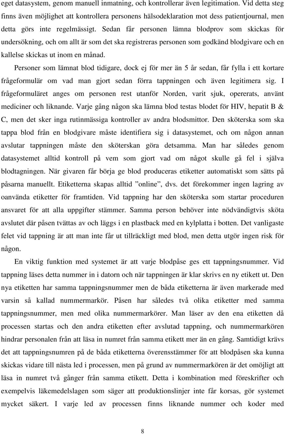 Sedan får personen lämna blodprov som skickas för undersökning, och om allt är som det ska registreras personen som godkänd blodgivare och en kallelse skickas ut inom en månad.