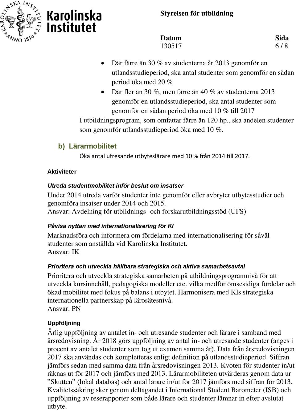 , ska andelen studenter som genomför utlandsstudieperiod öka med 10 %. b) Lärarmobilitet Aktiviteter Öka antal utresande utbyteslärare med 10 % från 2014 till 2017.