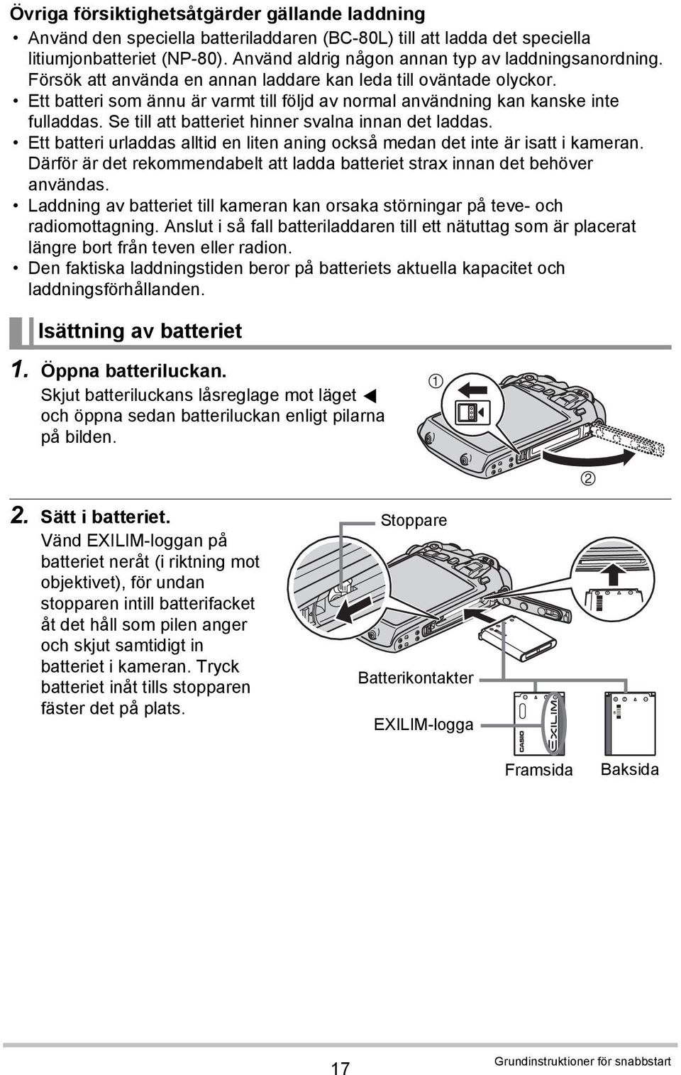 Ett batteri som ännu är varmt till följd av normal användning kan kanske inte fulladdas. Se till att batteriet hinner svalna innan det laddas.