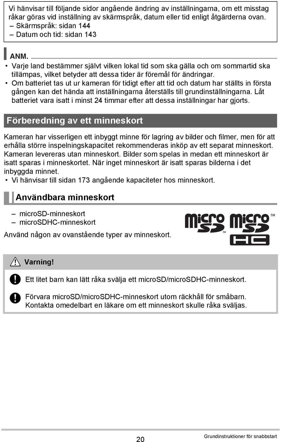 Om batteriet tas ut ur kameran för tidigt efter att tid och datum har ställts in första gången kan det hända att inställningarna återställs till grundinställningarna.