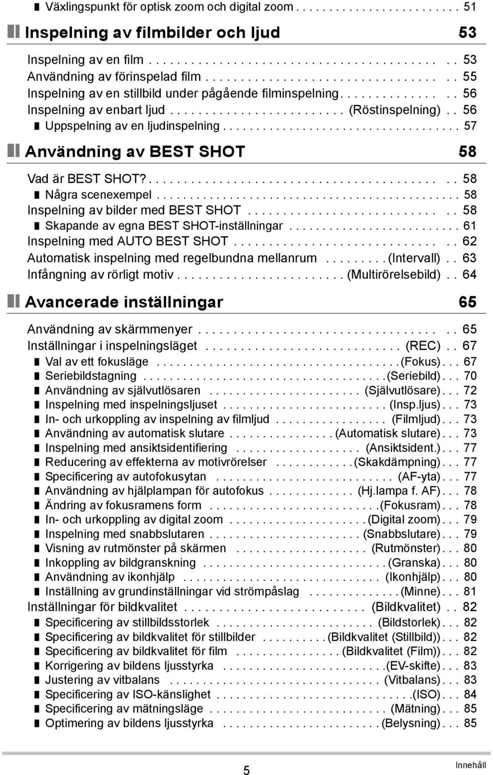 . 56 Uppspelning av en ljudinspelning.................................... 57 Användning av BEST SHOT 58 Vad är BEST SHOT?........................................... 58 Några scenexempel.