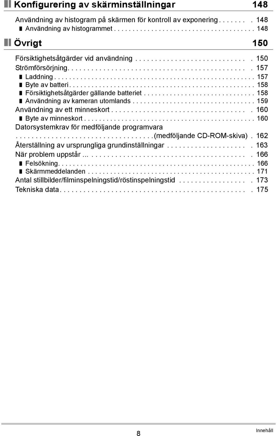 ................................................. 158 Försiktighetsåtgärder gällande batteriet.............................. 158 Användning av kameran utomlands................................. 159 Användning av ett minneskort.