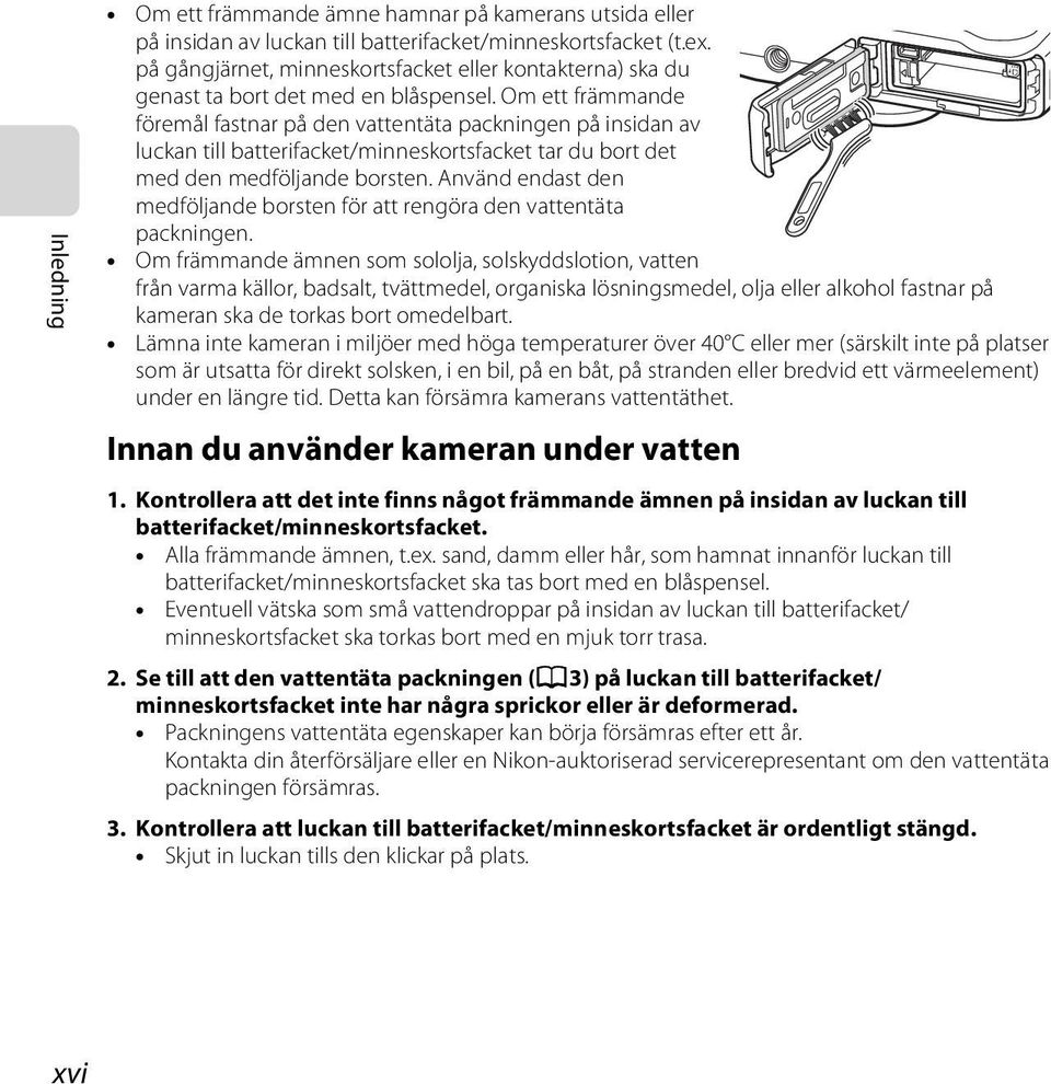 Om ett främmande föremål fastnar på den vattentäta packningen på insidan av luckan till batterifacket/minneskortsfacket tar du bort det med den medföljande borsten.