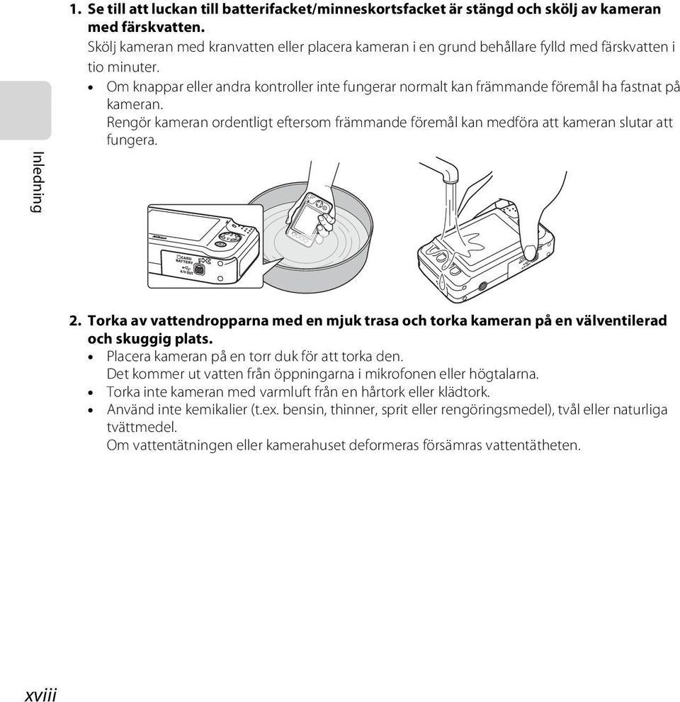 Om knappar eller andra kontroller inte fungerar normalt kan främmande föremål ha fastnat på kameran. Rengör kameran ordentligt eftersom främmande föremål kan medföra att kameran slutar att fungera.