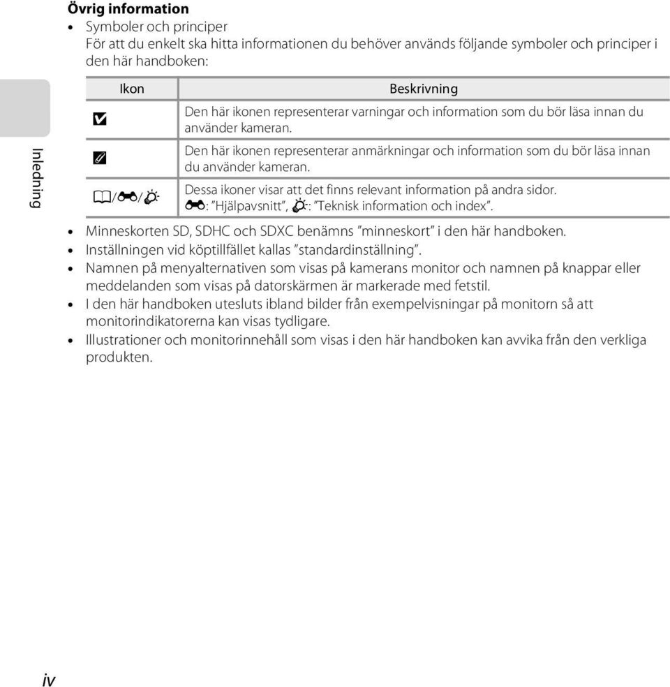 Dessa ikoner visar att det finns relevant information på andra sidor. A/E/F E: Hjälpavsnitt, F: Teknisk information och index. Minneskorten SD, SDHC och SDXC benämns minneskort i den här handboken.