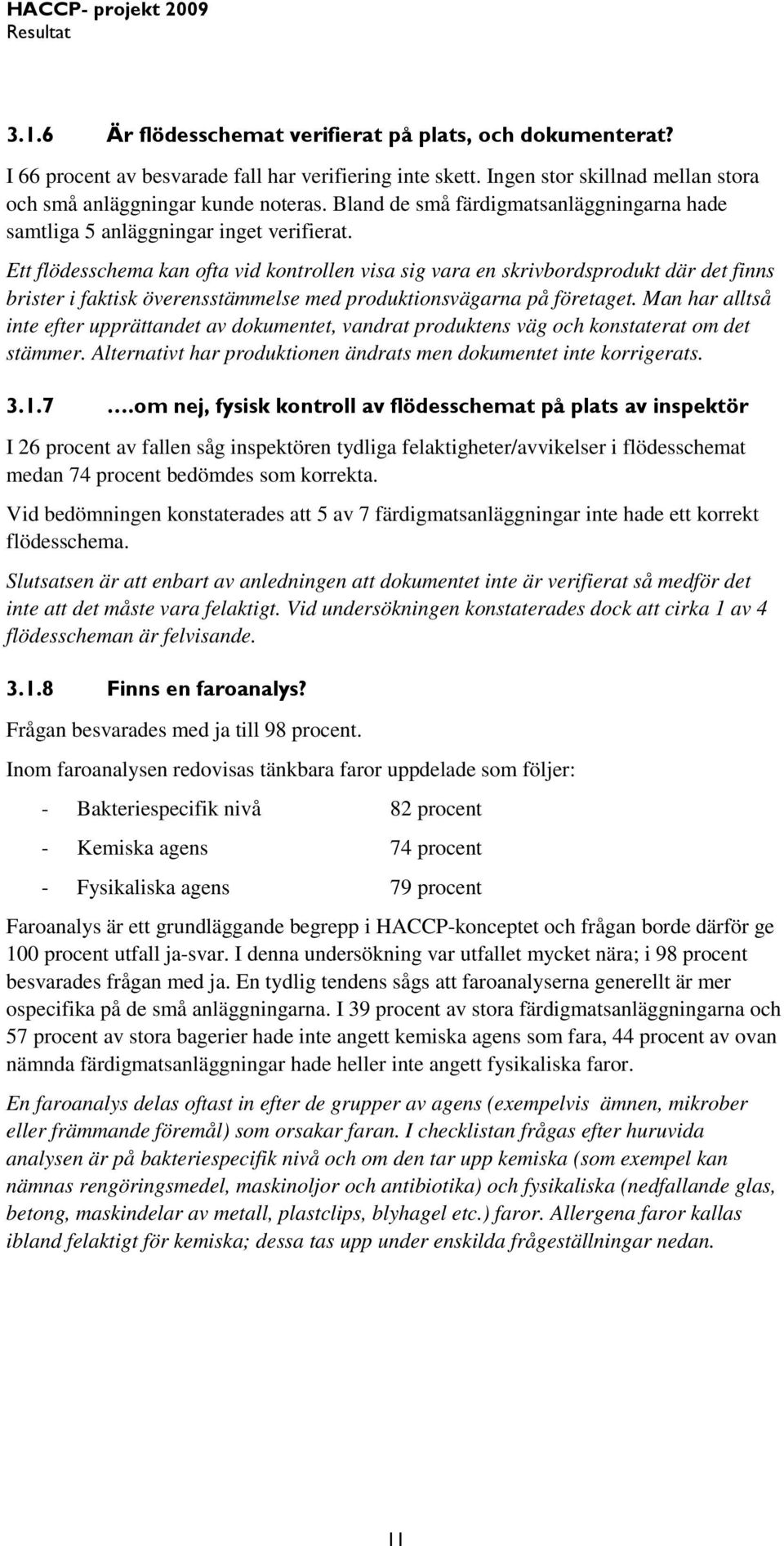 Ett flödesschema kan ofta vid kontrollen visa sig vara en skrivbordsprodukt där det finns brister i faktisk överensstämmelse med produktionsvägarna på företaget.