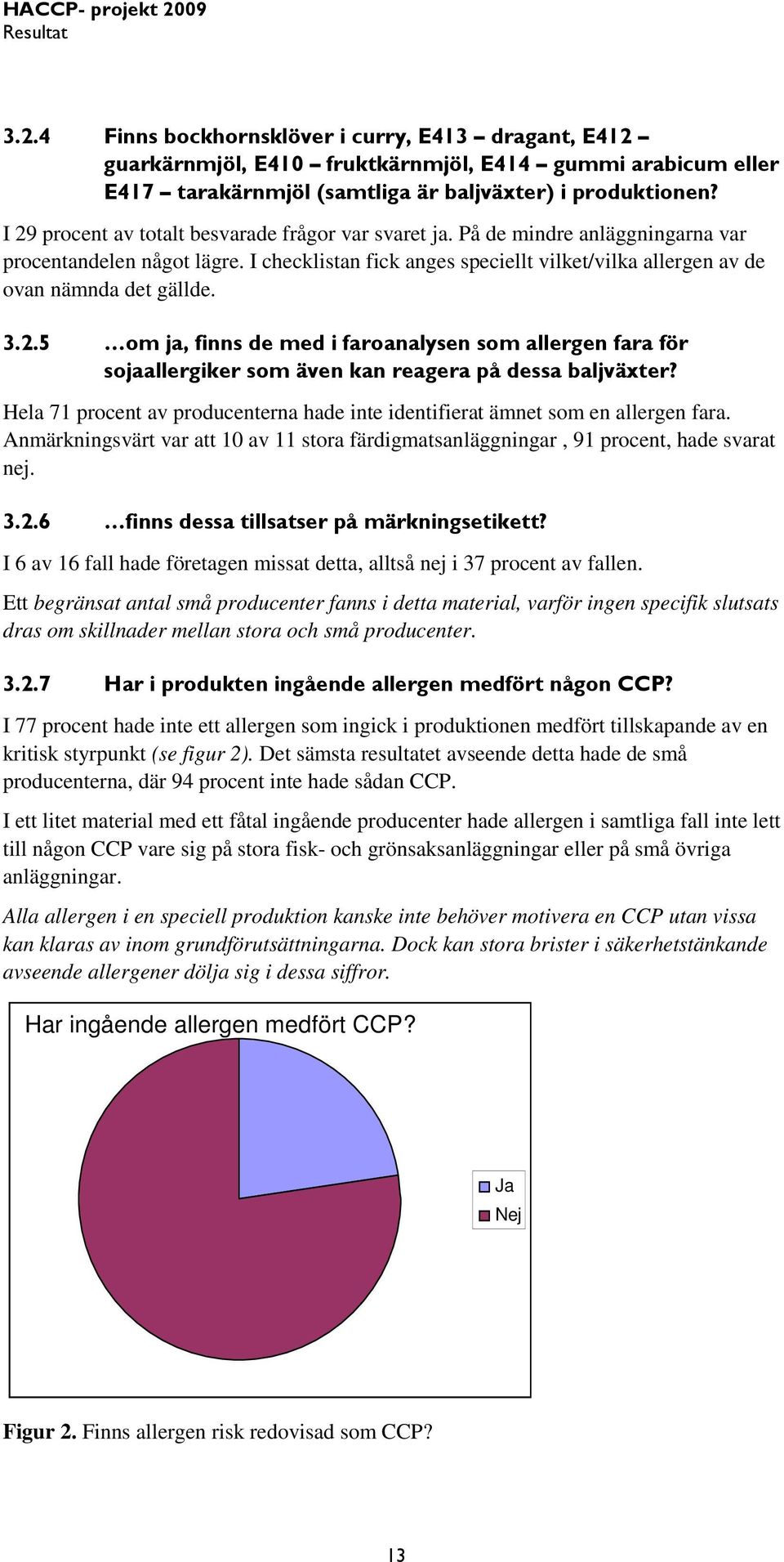 I checklistan fick anges speciellt vilket/vilka allergen av de ovan nämnda det gällde. 3.2.