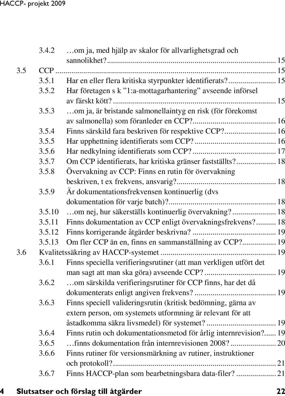 ... 16 3.5.6 Har nedkylning identifierats som CCP?... 17 3.5.7 Om CCP identifierats, har kritiska gränser fastställts?... 18 3.5.8 Övervakning av CCP: Finns en rutin för övervakning beskriven, t ex frekvens, ansvarig?