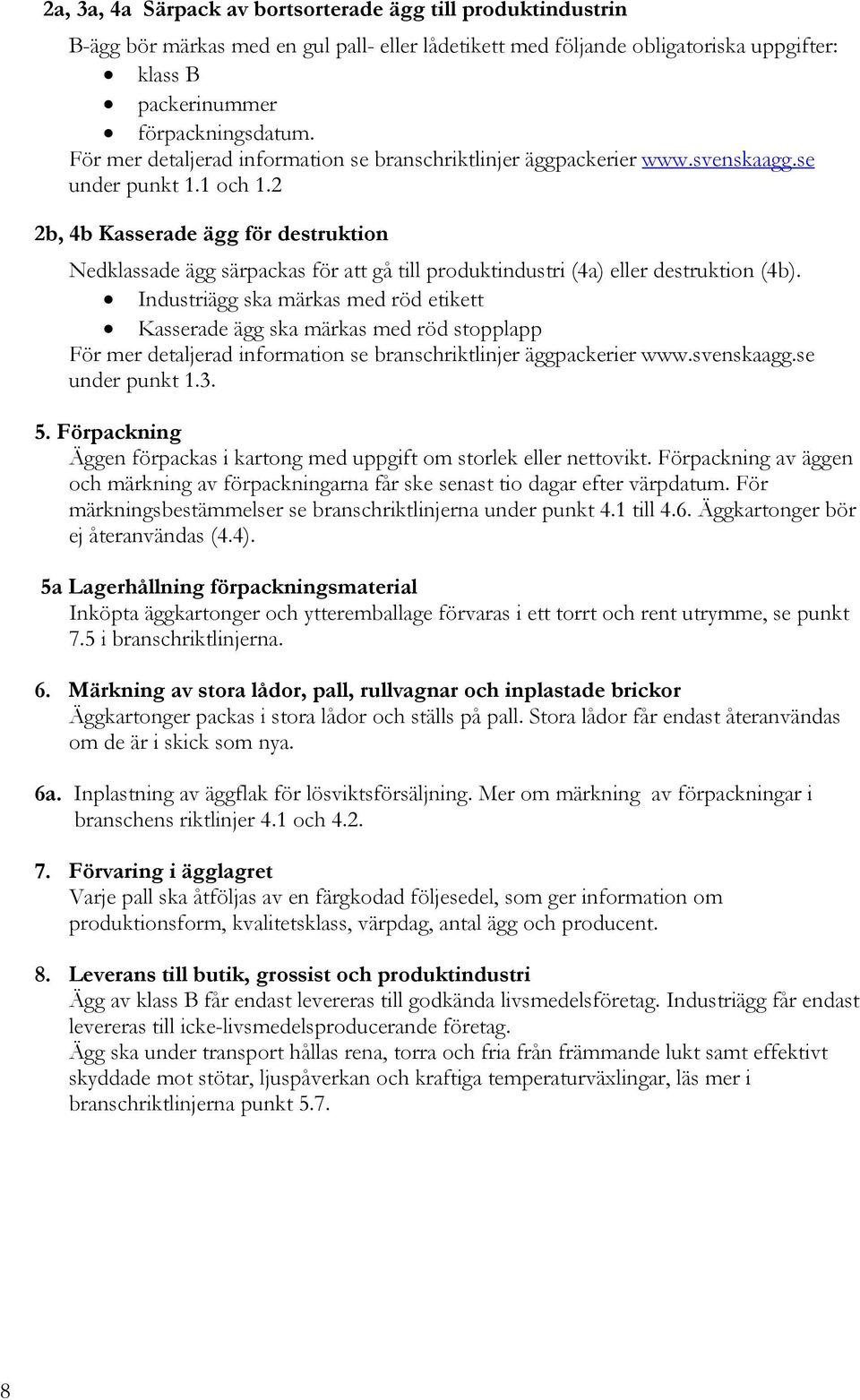 2 2b, 4b Kasserade ägg för destruktion Nedklassade ägg särpackas för att gå till produktindustri (4a) eller destruktion (4b).