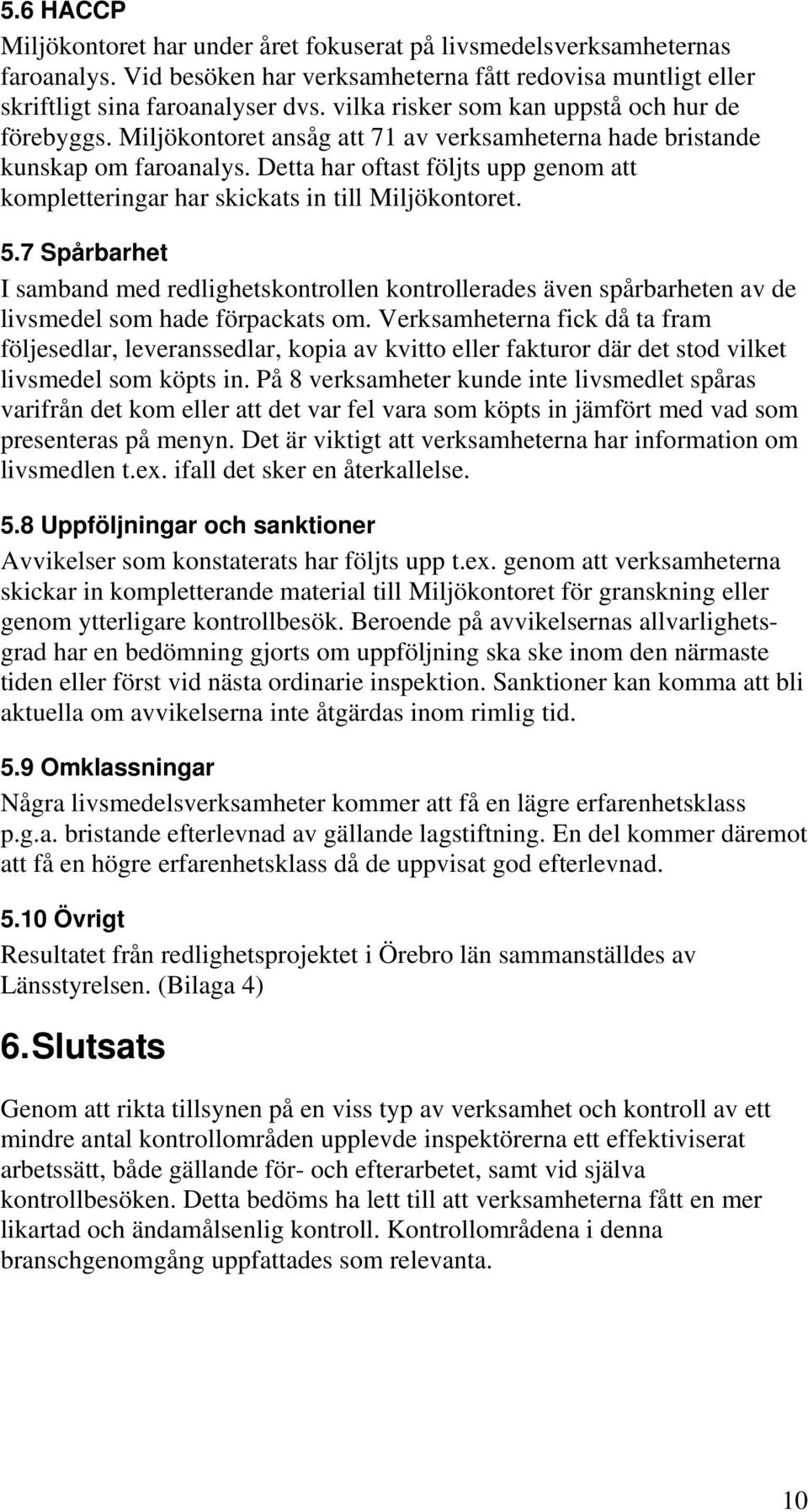 Detta har oftast följts upp genom att kompletteringar har skickats in till Miljökontoret. 5.