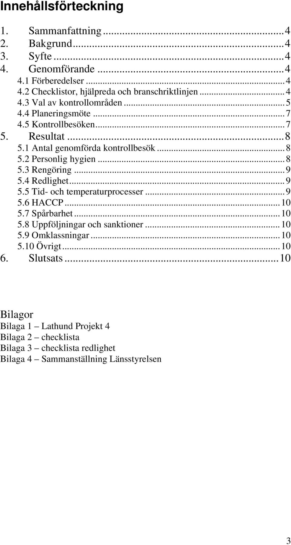 ..9 5.4 Redlighet...9 5.5 Tid- och temperaturprocesser...9 5.6 HACCP...10 5.7 Spårbarhet...10 5.8 Uppföljningar och sanktioner...10 5.9 Omklassningar...10 5.10 Övrigt.