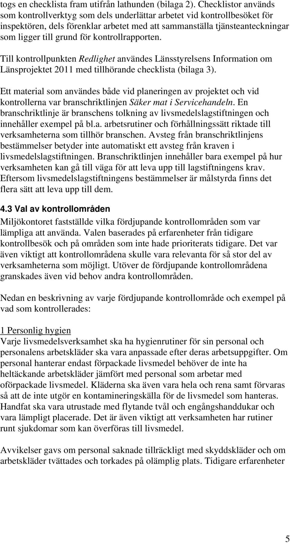 kontrollrapporten. Till kontrollpunkten Redlighet användes Länsstyrelsens Information om Länsprojektet 2011 med tillhörande checklista (bilaga 3).