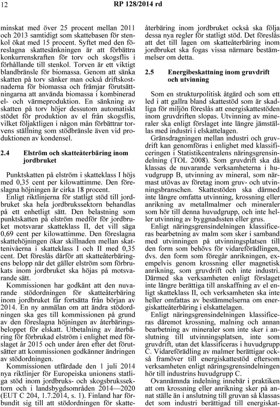 Genom att sänka skatten på torv sänker man också driftskostnaderna för biomassa och främjar förutsättningarna att använda biomassa i kombinerad el- och värmeproduktion.