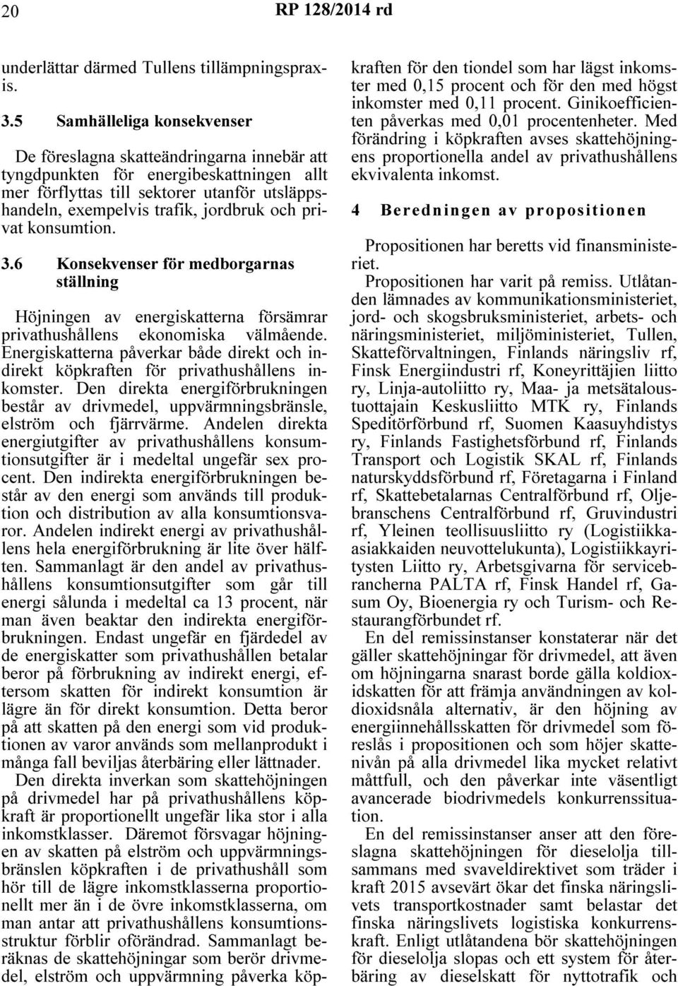 privat konsumtion. 3.6 Konsekvenser för medborgarnas ställning Höjningen av energiskatterna försämrar privathushållens ekonomiska välmående.