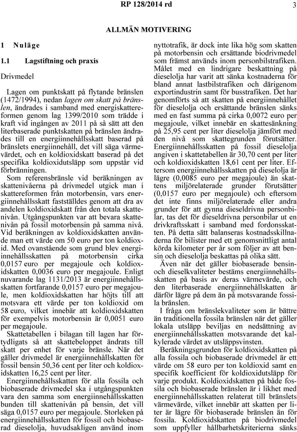 i kraft vid ingången av 2011 på så sätt att den literbaserade punktskatten på bränslen ändrades till en energiinnehållsskatt baserad på bränslets energiinnehåll, det vill säga värmevärdet, och en