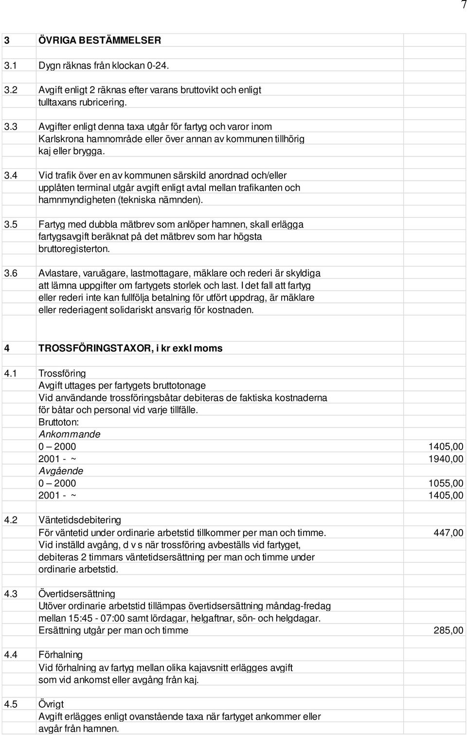 5 Fartyg med dubbla mätbrev som anlöper hamnen, skall erlägga fartygsavgift beräknat på det mätbrev som har högsta bruttoregisterton. 3.