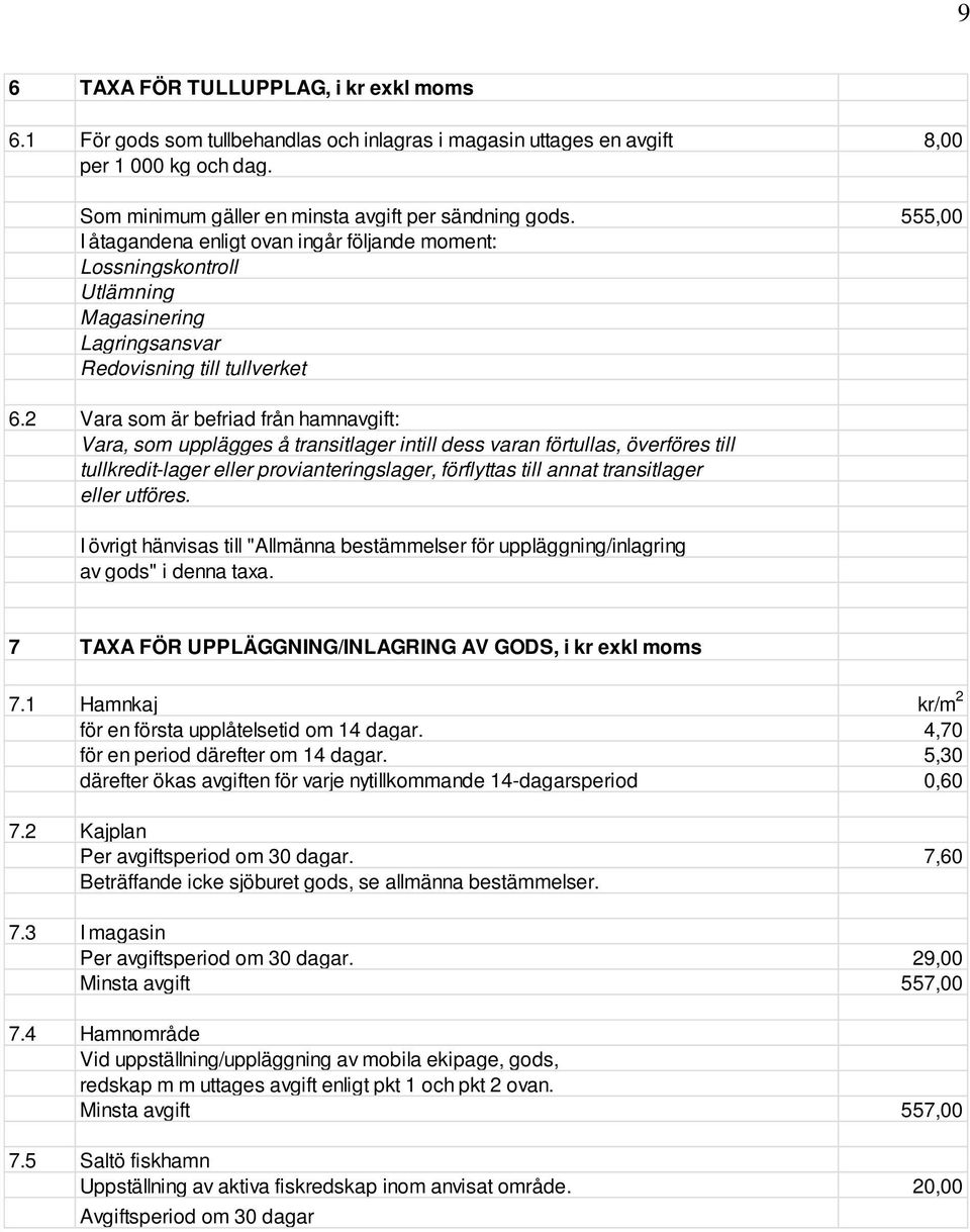 2 Vara som är befriad från hamnavgift: Vara, som upplägges å transitlager intill dess varan förtullas, överföres till tullkredit-lager eller provianteringslager, förflyttas till annat transitlager