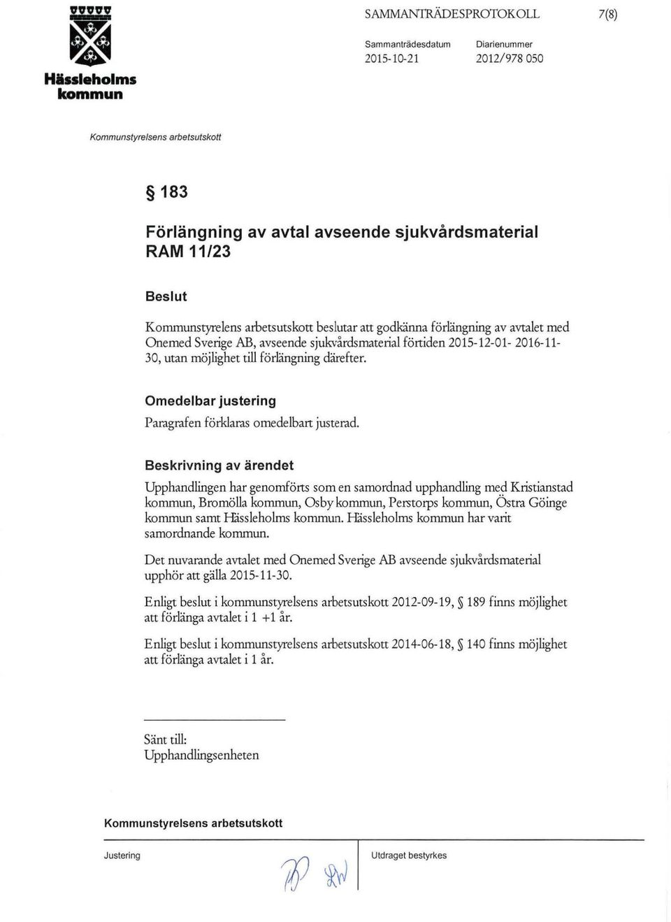 Beskrivning av ärendet Upphandlingen har genomförts som en samordnad upphandling med Kristianstad, Bromölla, Os by, Perstorps, Östra Göinge samt Håssieholms. Håssieholms har varit samordnande.