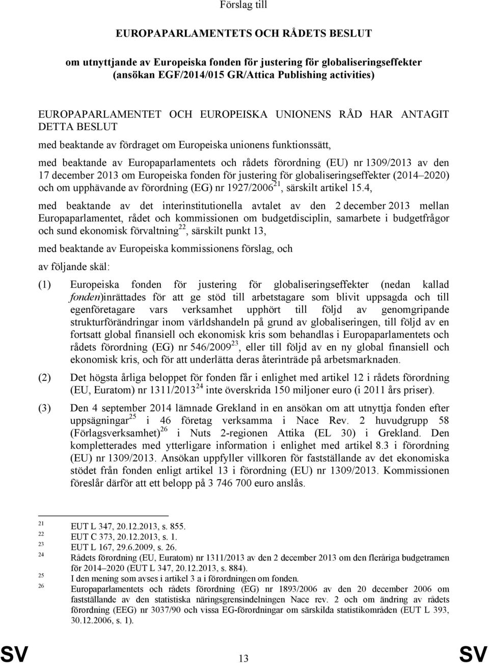 den 17 december 2013 om Europeiska fonden för justering för globaliseringseffekter (2014 2020) och om upphävande av förordning (EG) nr 1927/2006 21, särskilt artikel 15.