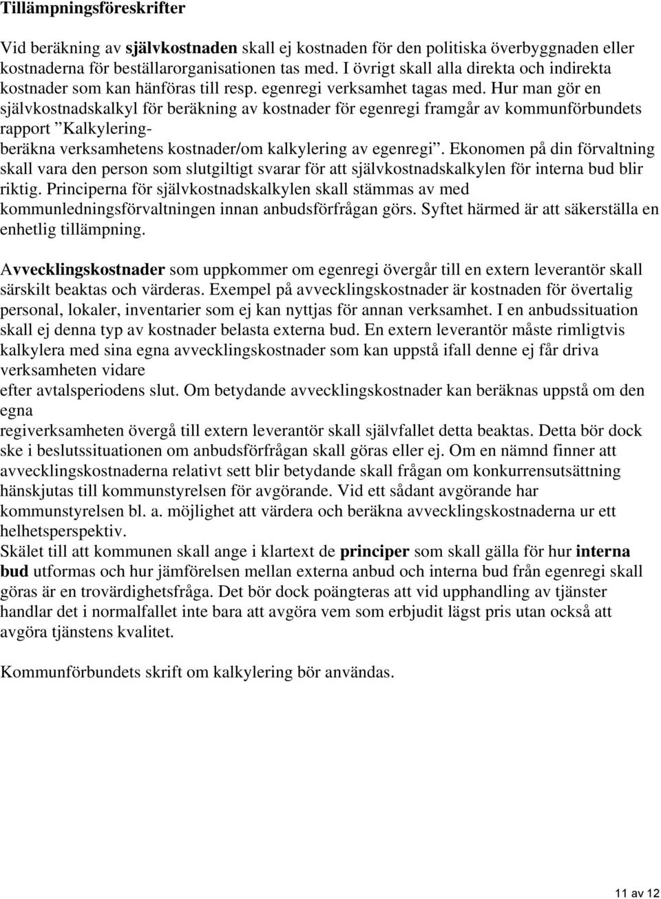 Hur man gör en självkostnadskalkyl för beräkning av kostnader för egenregi framgår av kommunförbundets rapport Kalkyleringberäkna verksamhetens kostnader/om kalkylering av egenregi.