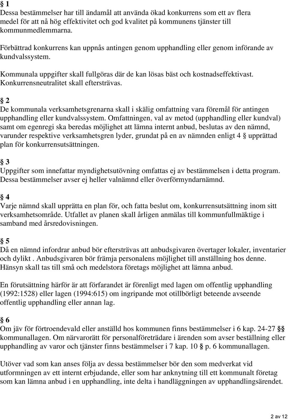 Konkurrensneutralitet skall eftersträvas. 2 De kommunala verksamhetsgrenarna skall i skälig omfattning vara föremål för antingen upphandling eller kundvalssystem.