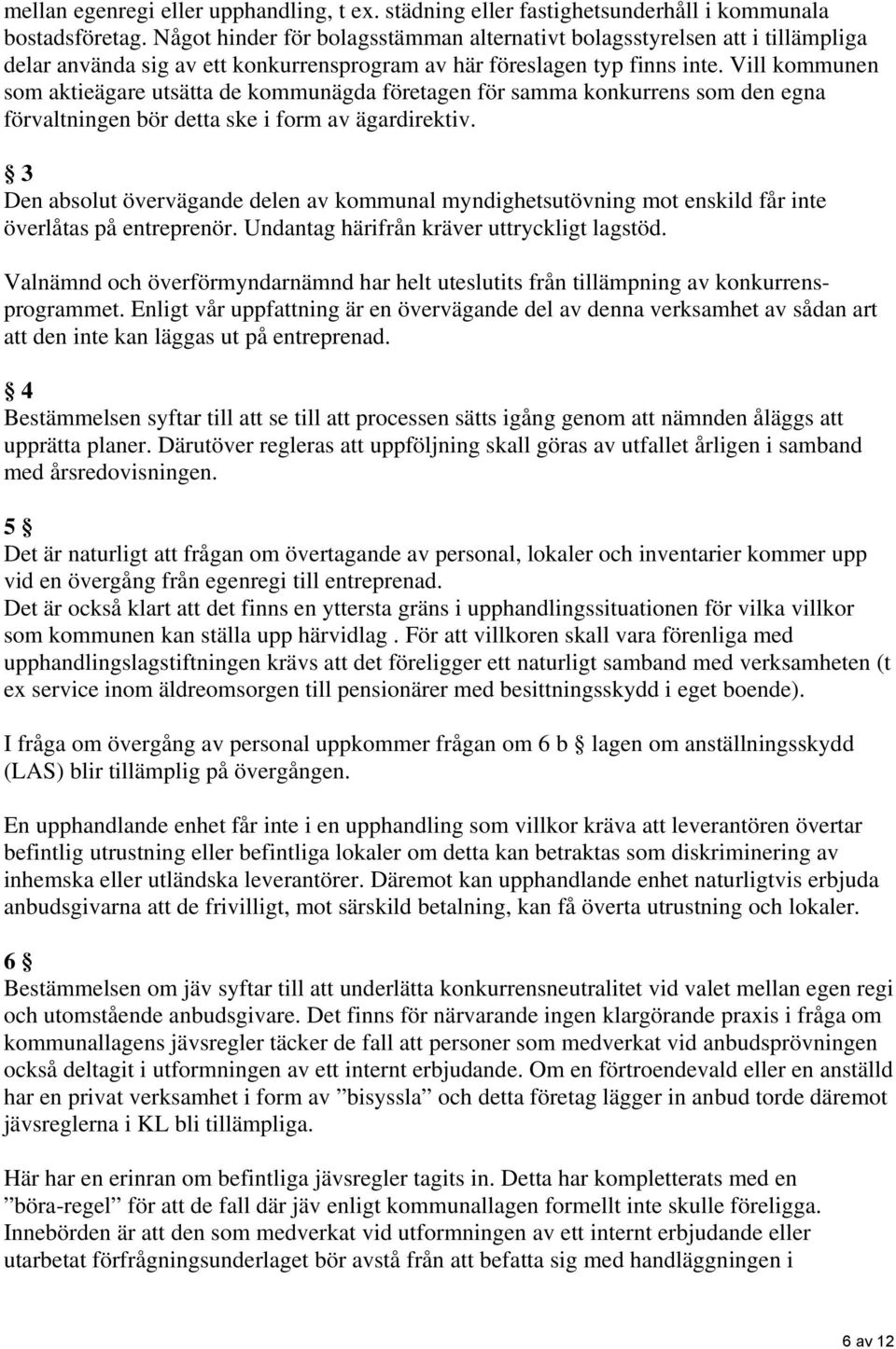 Vill kommunen som aktieägare utsätta de kommunägda företagen för samma konkurrens som den egna förvaltningen bör detta ske i form av ägardirektiv.