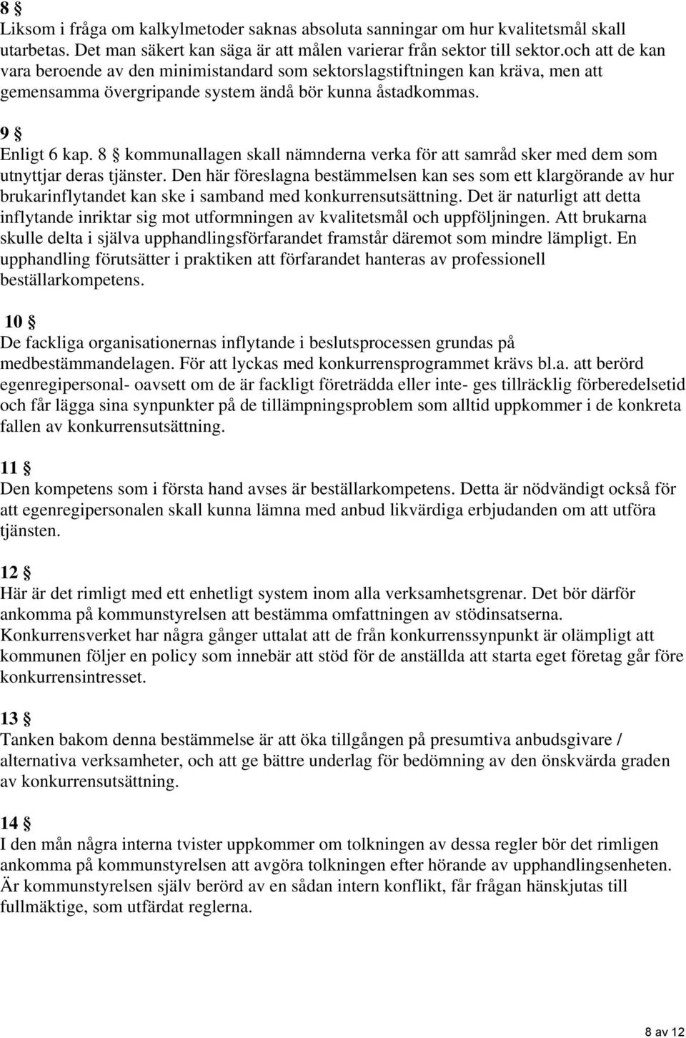 8 kommunallagen skall nämnderna verka för att samråd sker med dem som utnyttjar deras tjänster.