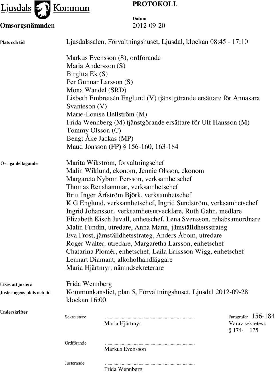 (MP) Maud Jonsson (FP) 156-160, 163-184 Övriga deltagande Marita Wikström, förvaltningschef Malin Wiklund, ekonom, Jennie Olsson, ekonom Margareta Nybom Persson, verksamhetschef Thomas Renshammar,