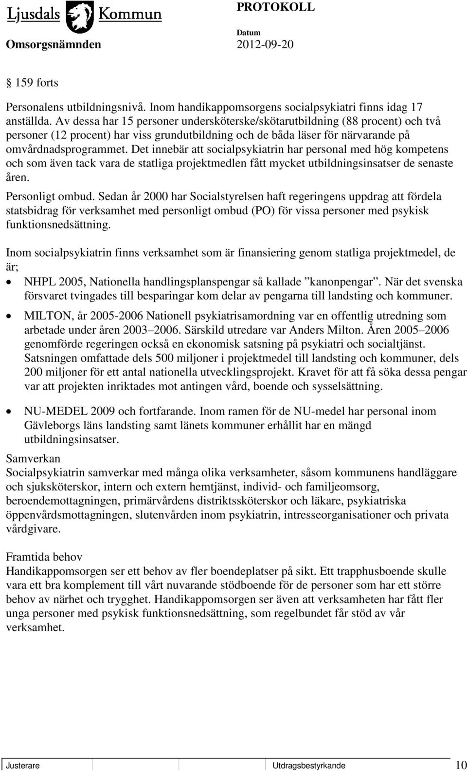 Det innebär att socialpsykiatrin har personal med hög kompetens och som även tack vara de statliga projektmedlen fått mycket utbildningsinsatser de senaste åren. Personligt ombud.