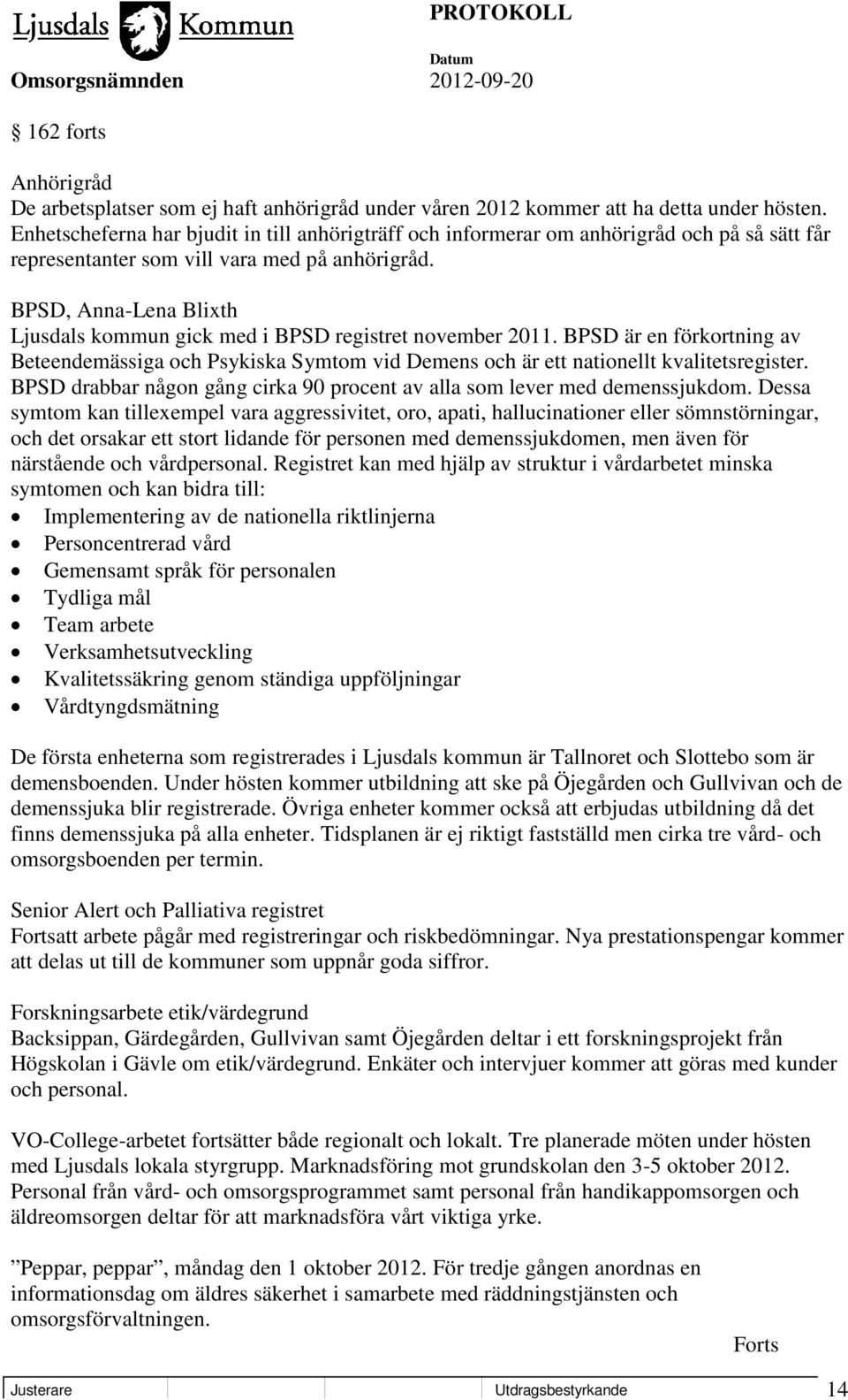 BPSD, Anna-Lena Blixth Ljusdals kommun gick med i BPSD registret november 2011. BPSD är en förkortning av Beteendemässiga och Psykiska Symtom vid Demens och är ett nationellt kvalitetsregister.