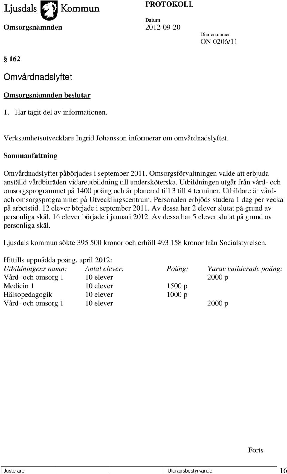 Utbildningen utgår från vård- och omsorgsprogrammet på 1400 poäng och är planerad till 3 till 4 terminer. Utbildare är vårdoch omsorgsprogrammet på Utvecklingscentrum.