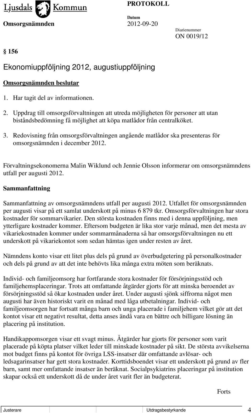 Förvaltningsekonomerna Malin Wiklund och Jennie Olsson informerar om omsorgsnämndens utfall per augusti 2012. Sammanfattning Sammanfattning av omsorgsnämndens utfall per augusti 2012.