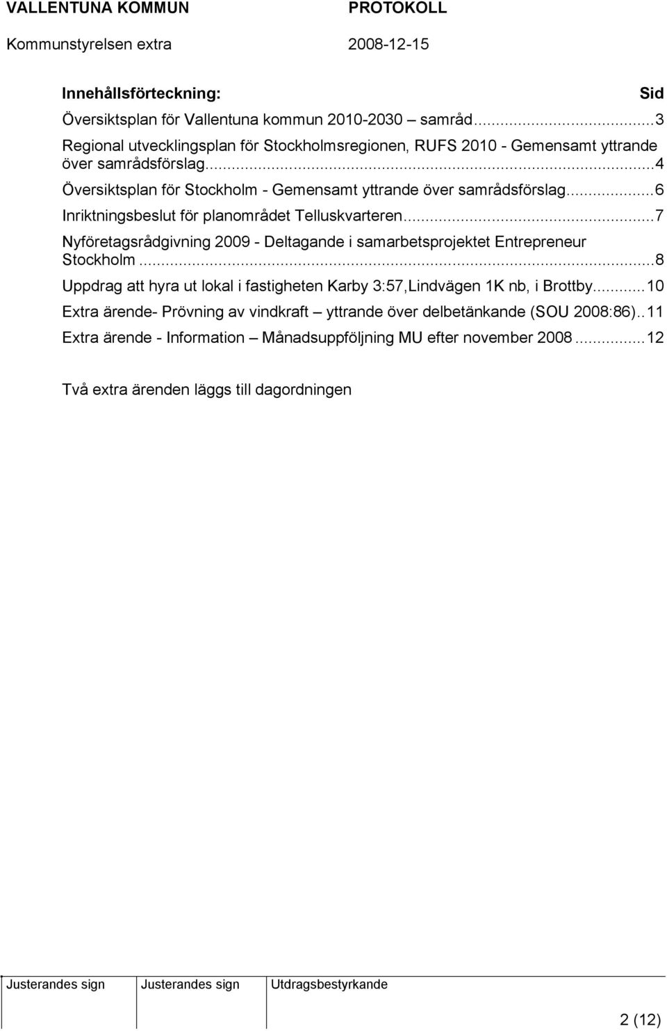 ..4 Översiktsplan för Stockholm - Gemensamt yttrande över samrådsförslag...6 Inriktningsbeslut för planområdet Telluskvarteren.