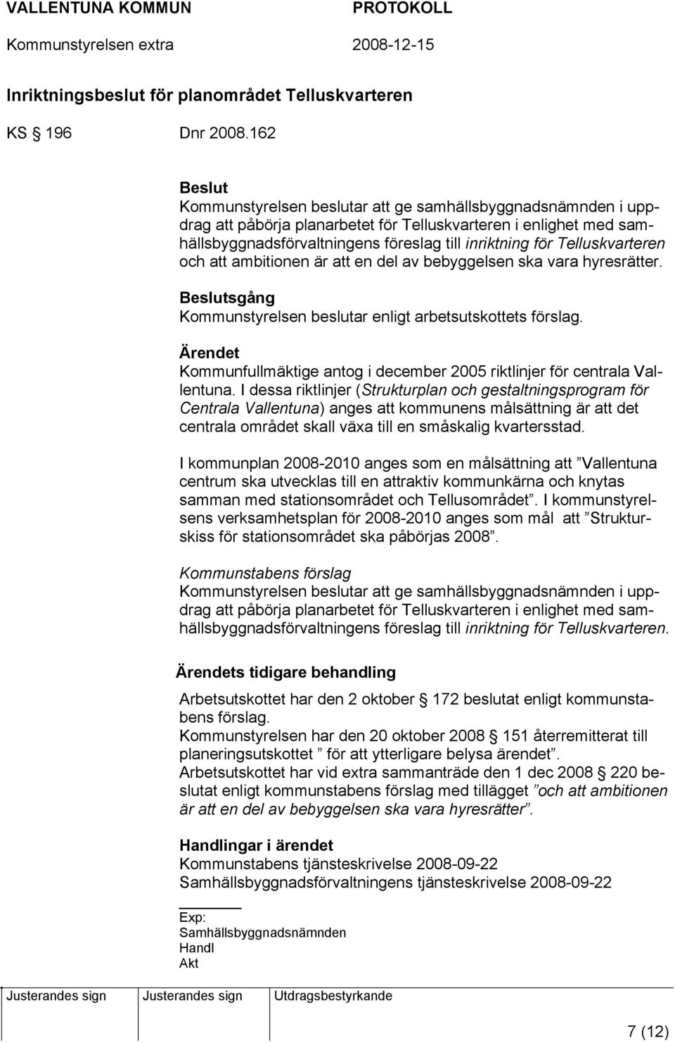 Telluskvarteren och att ambitionen är att en del av bebyggelsen ska vara hyresrätter. sgång Kommunstyrelsen beslutar enligt arbetsutskottets förslag.