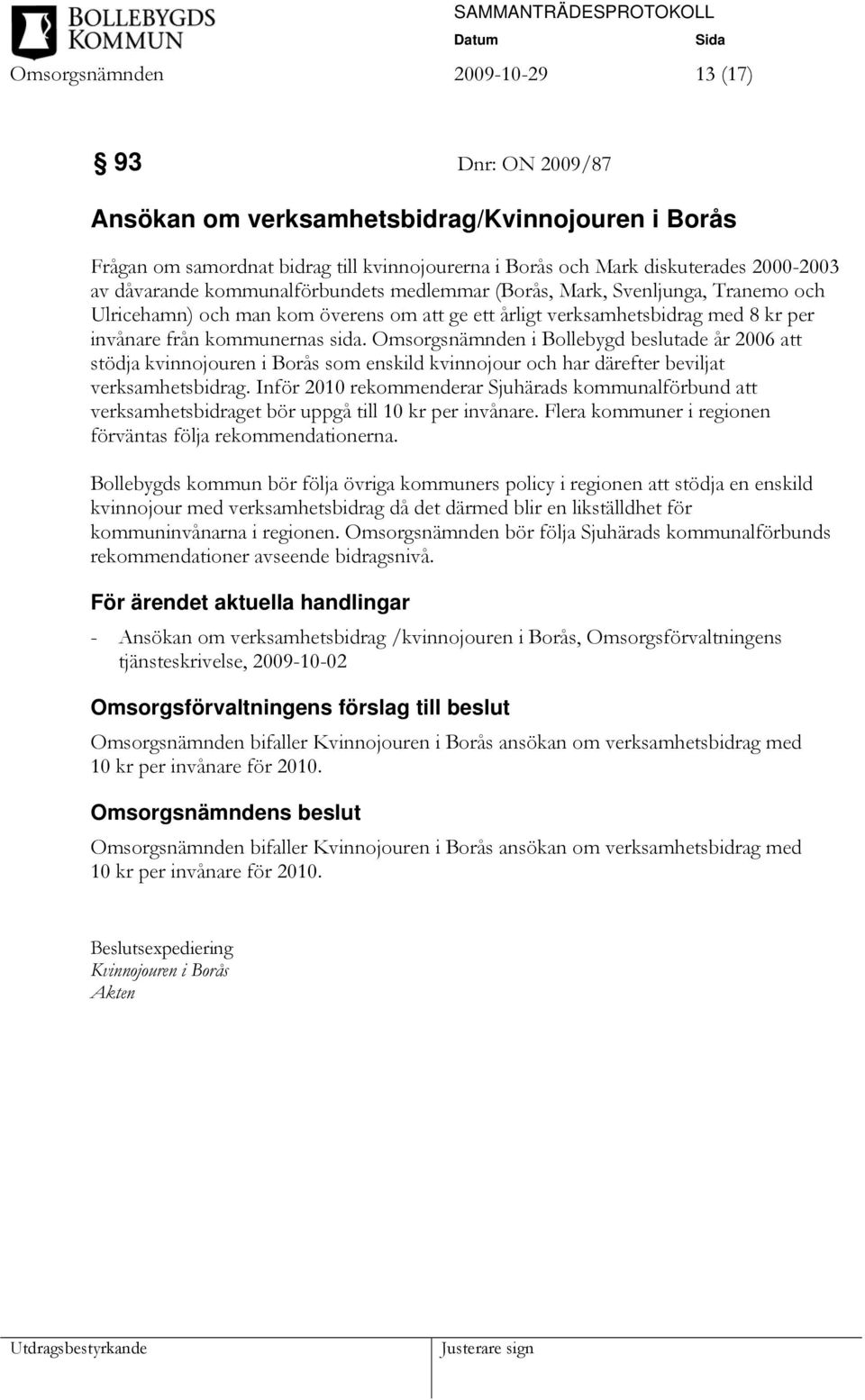 Omsorgsnämnden i Bollebygd beslutade år 2006 att stödja kvinnojouren i Borås som enskild kvinnojour och har därefter beviljat verksamhetsbidrag.
