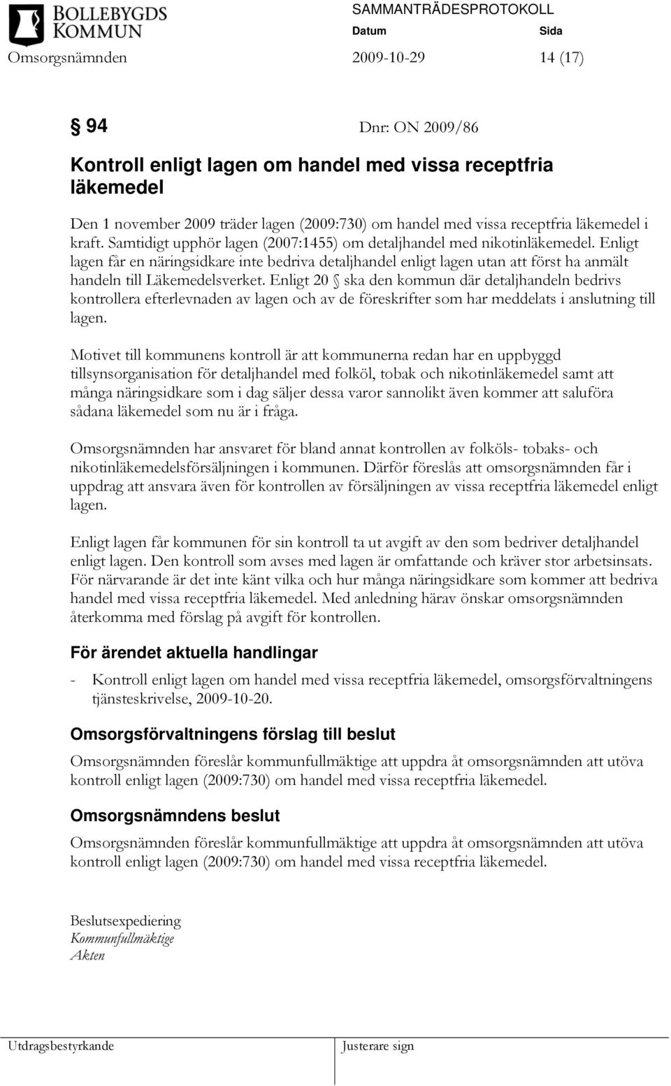 Enligt lagen får en näringsidkare inte bedriva detaljhandel enligt lagen utan att först ha anmält handeln till Läkemedelsverket.