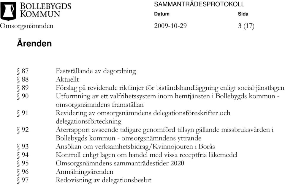 delegationsförteckning 92 Återrapport avseende tidigare genomförd tillsyn gällande missbruksvården i Bollebygds kommun - omsorgsnämndens yttrande 93 Ansökan om